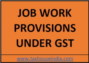 Job work provisions under GST